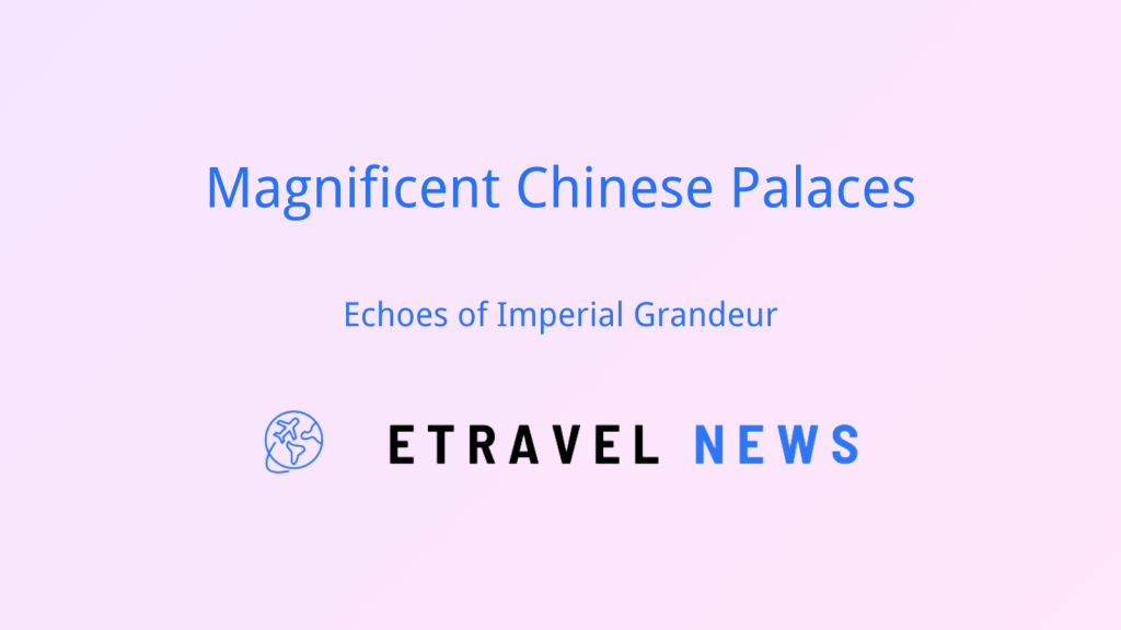 Magnificent Chinese Palaces: Echoes of Imperial Grandeur
